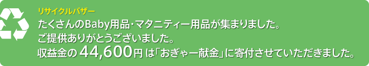 リサイクルバザー「たくさんの Baby用品・マタニティー用品が集まりました。ご提供ありがとうございました。収益金の44,600円はおぎゃー献金に寄付させていただきました。」